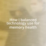 How I balanced technology use for memory health