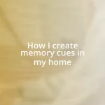 How I create memory cues in my home