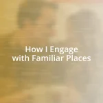 How I Engage with Familiar Places