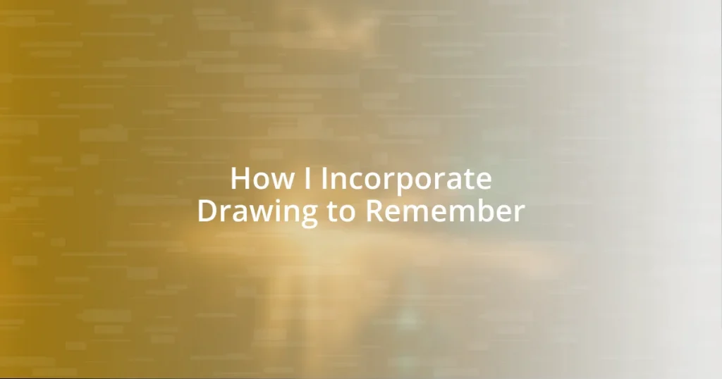 How I Incorporate Drawing to Remember