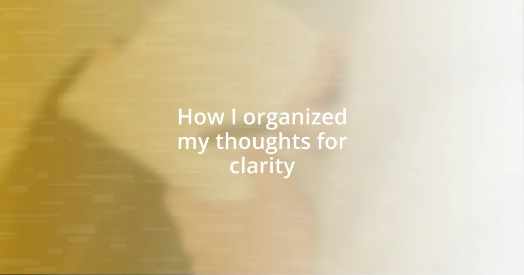 How I organized my thoughts for clarity