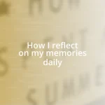 How I reflect on my memories daily