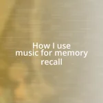 How I use music for memory recall