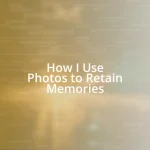 How I Use Photos to Retain Memories