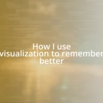 How I use visualization to remember better