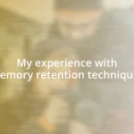 My experience with memory retention techniques