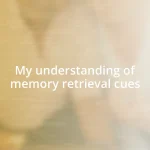 My understanding of memory retrieval cues