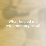 What helped me with memory recall