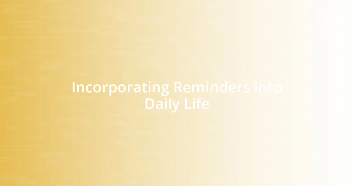 Incorporating Reminders into Daily Life