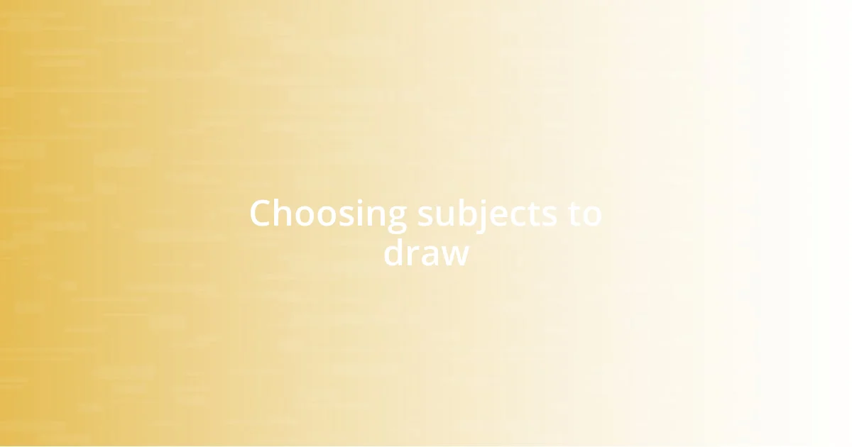 Choosing subjects to draw