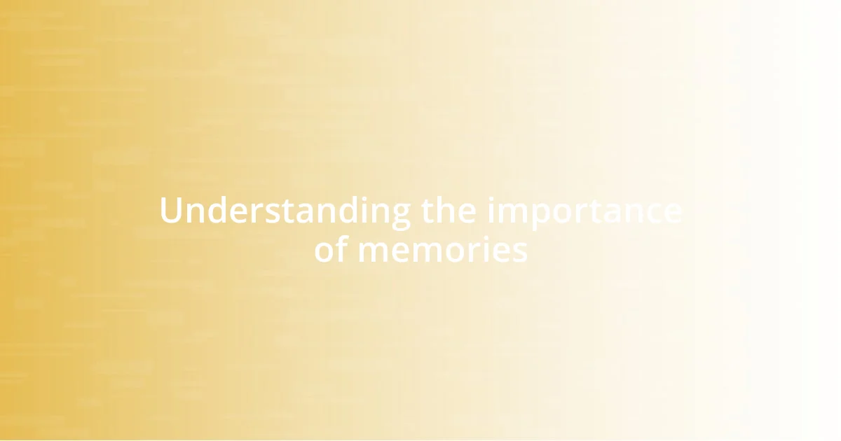 Understanding the importance of memories