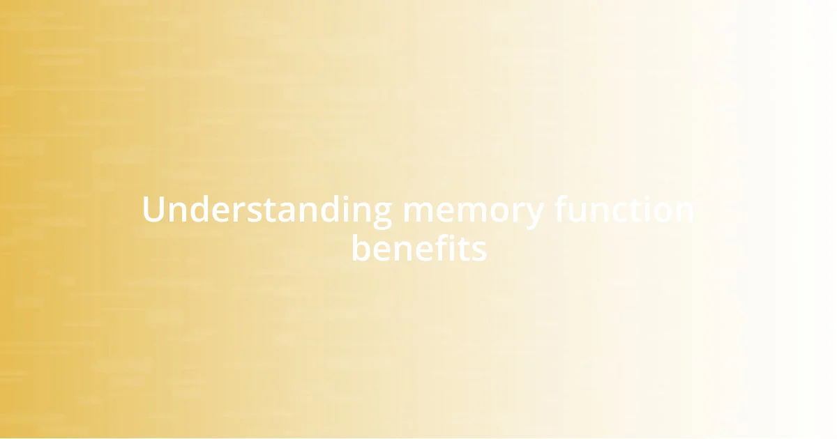 Understanding memory function benefits