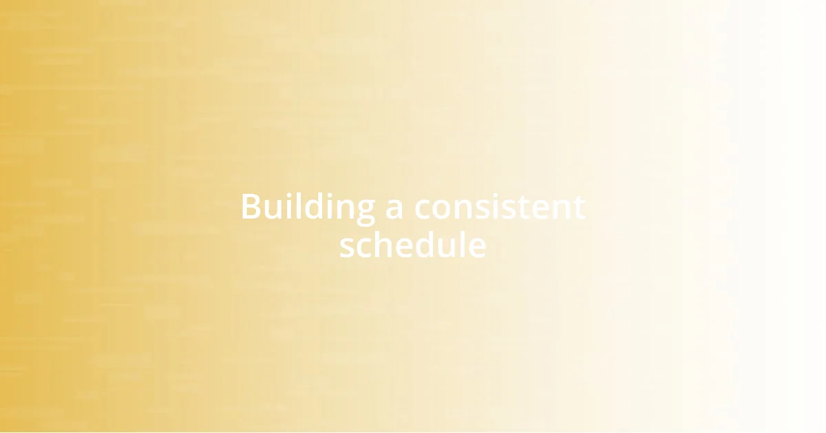 Building a consistent schedule