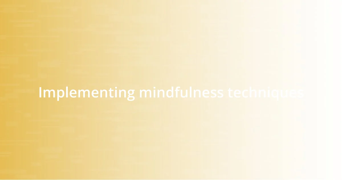 Implementing mindfulness techniques