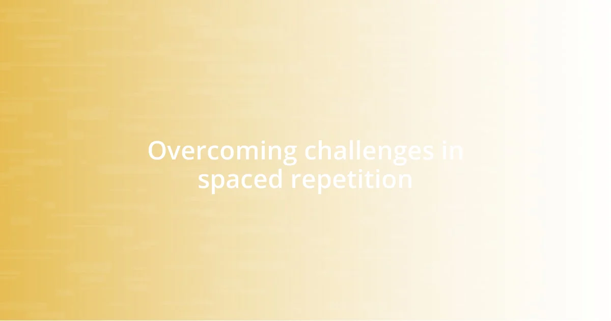 Overcoming challenges in spaced repetition