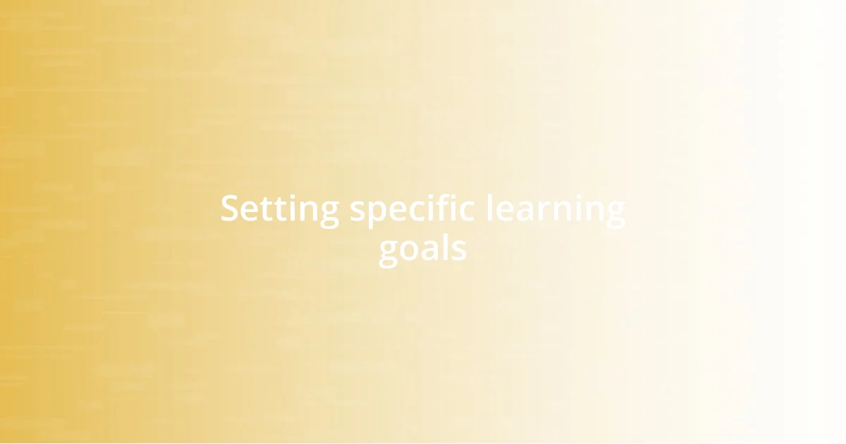 Setting specific learning goals