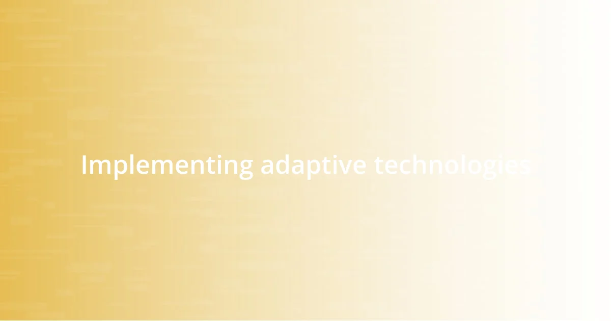 Implementing adaptive technologies