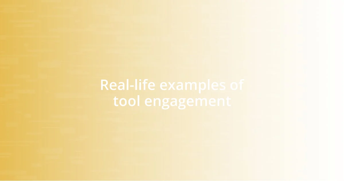 Real-life examples of tool engagement