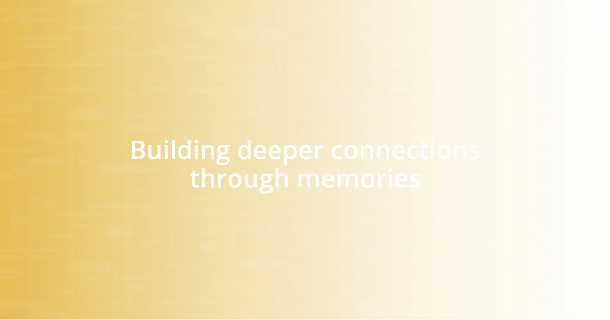 Building deeper connections through memories