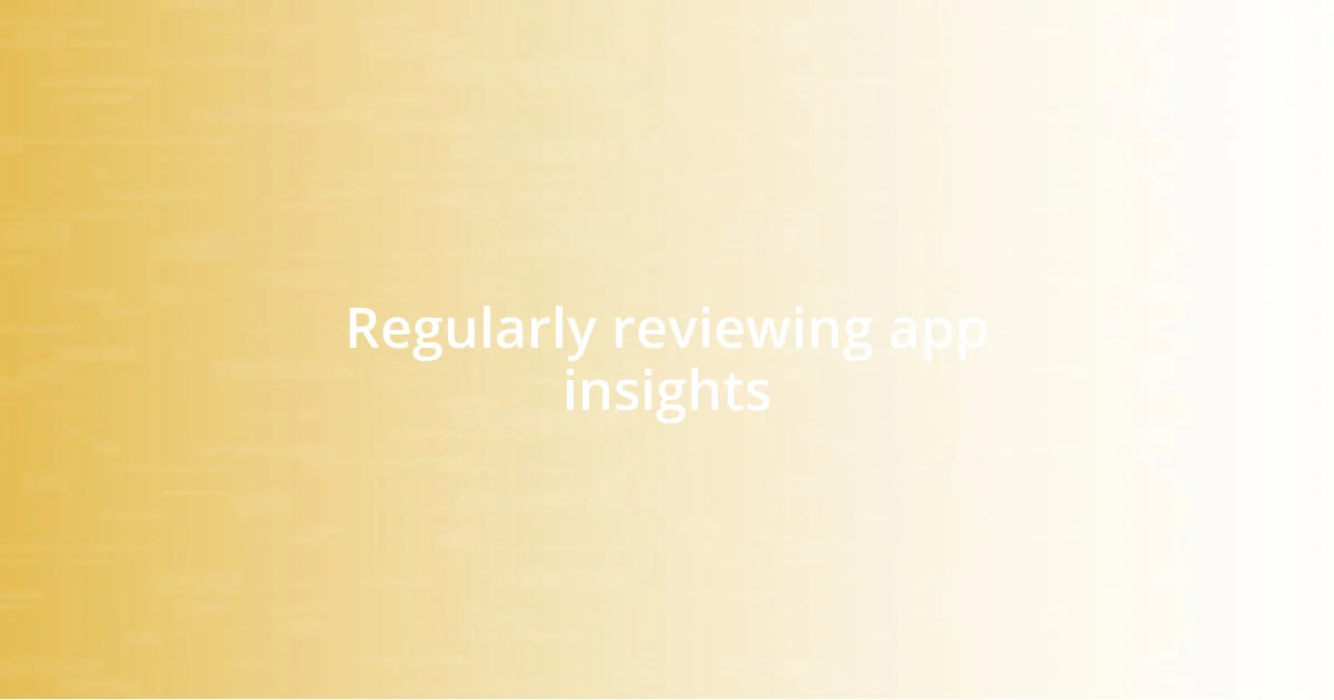 Regularly reviewing app insights