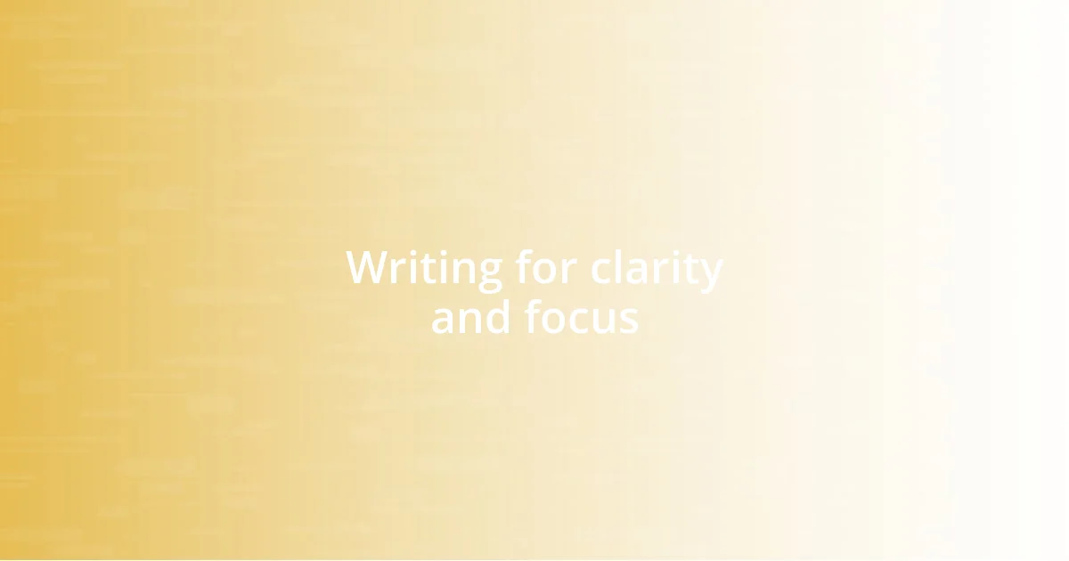 Writing for clarity and focus