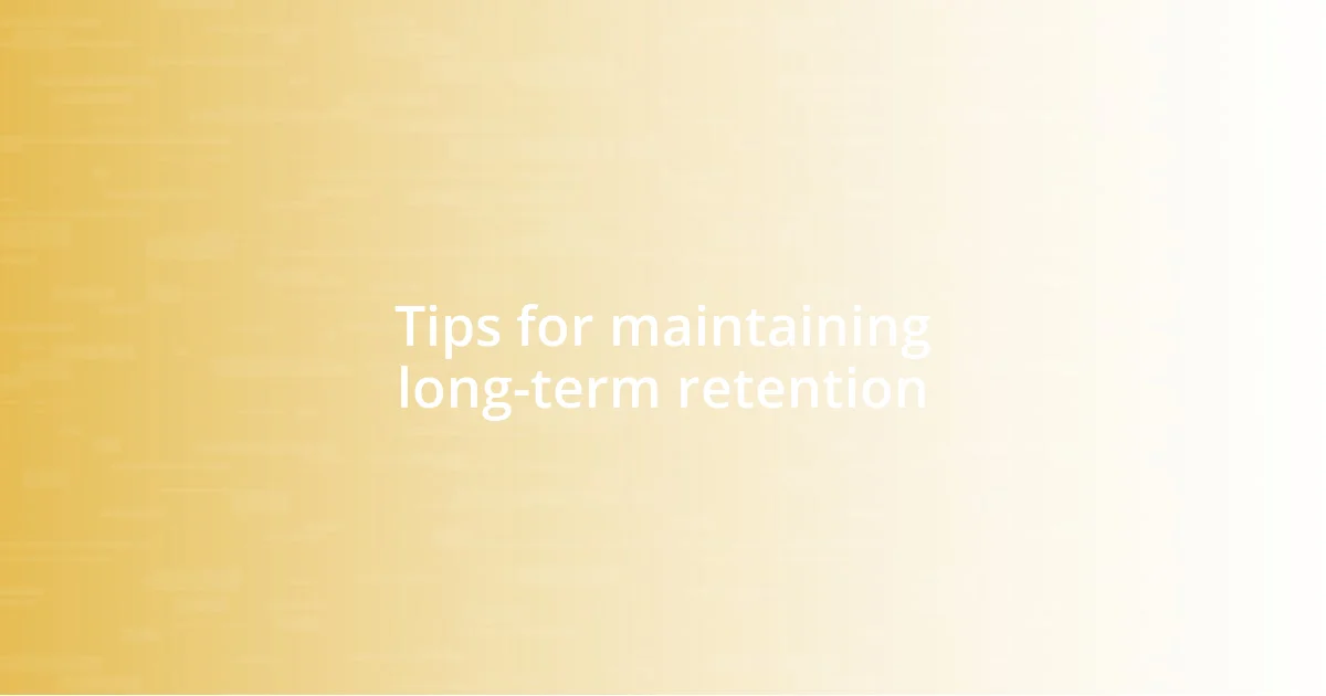 Tips for maintaining long-term retention