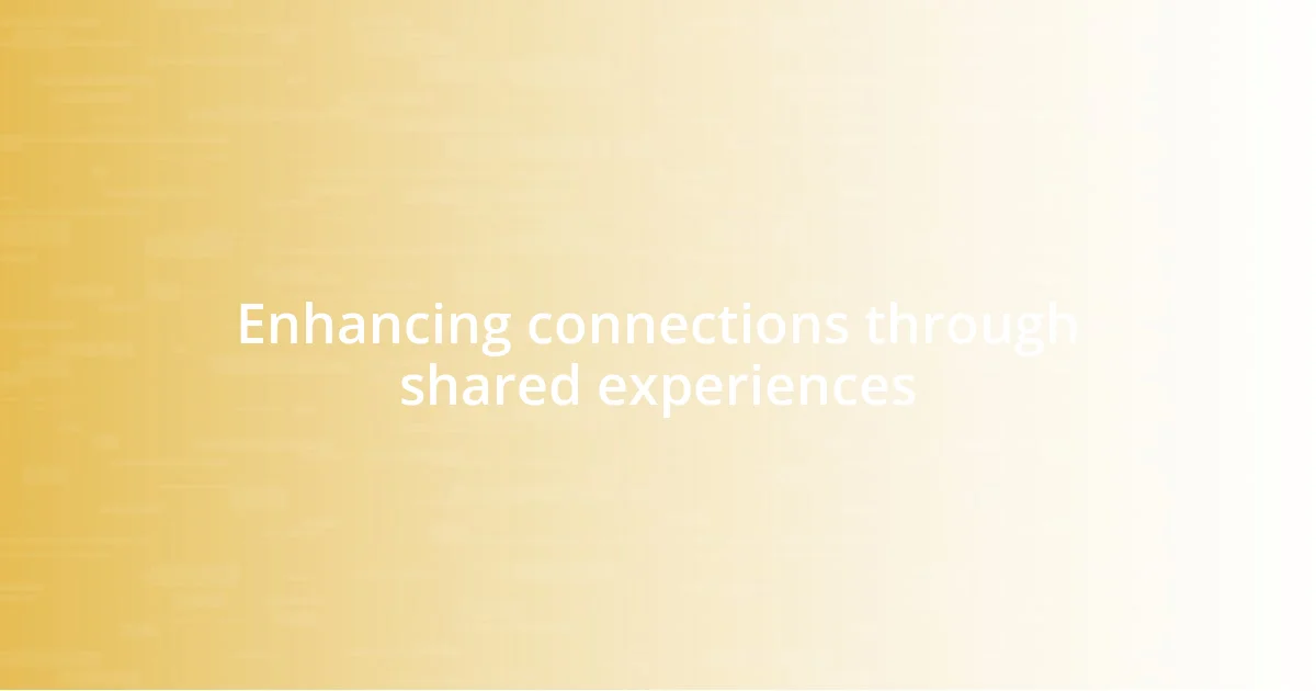 Enhancing connections through shared experiences