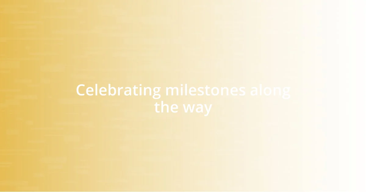 Celebrating milestones along the way