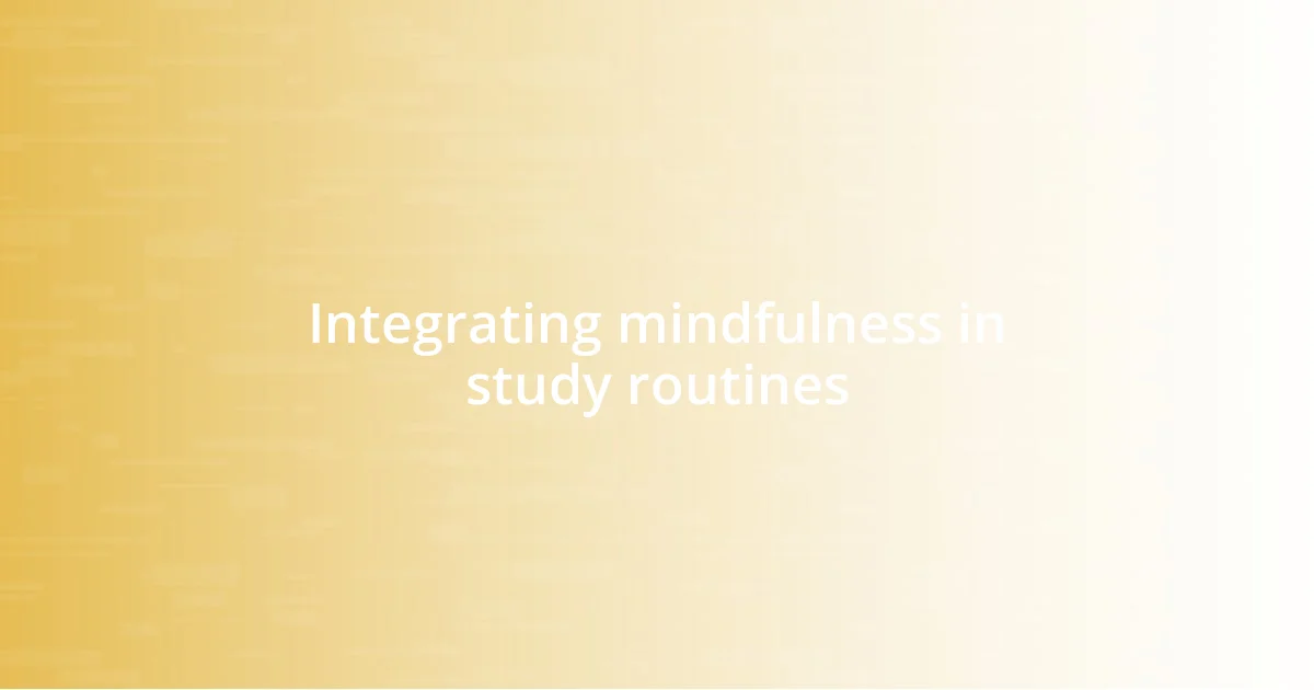 Integrating mindfulness in study routines