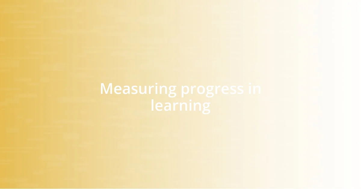 Measuring progress in learning