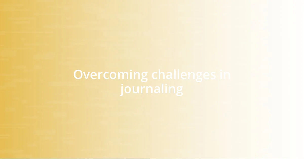 Overcoming challenges in journaling