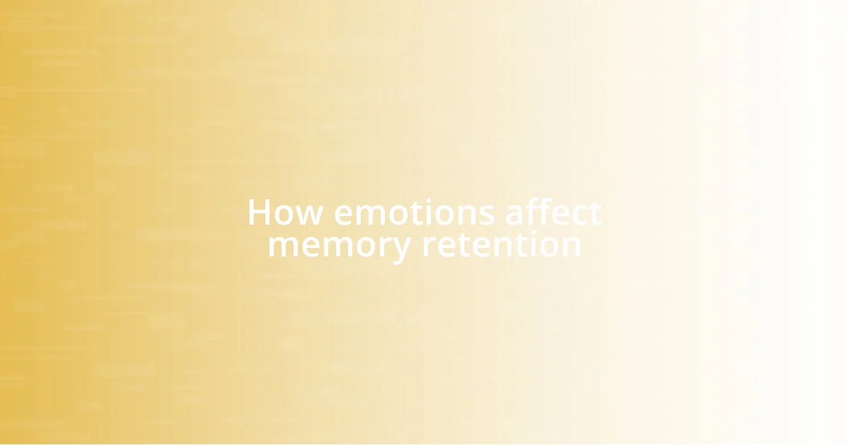 How emotions affect memory retention