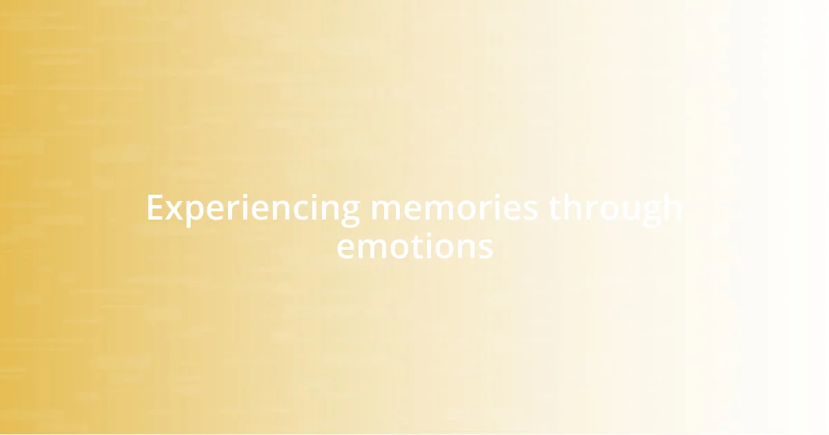 Experiencing memories through emotions