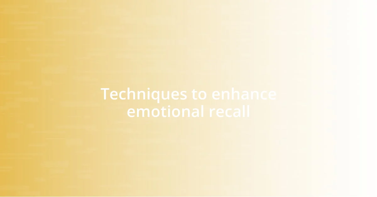 Techniques to enhance emotional recall