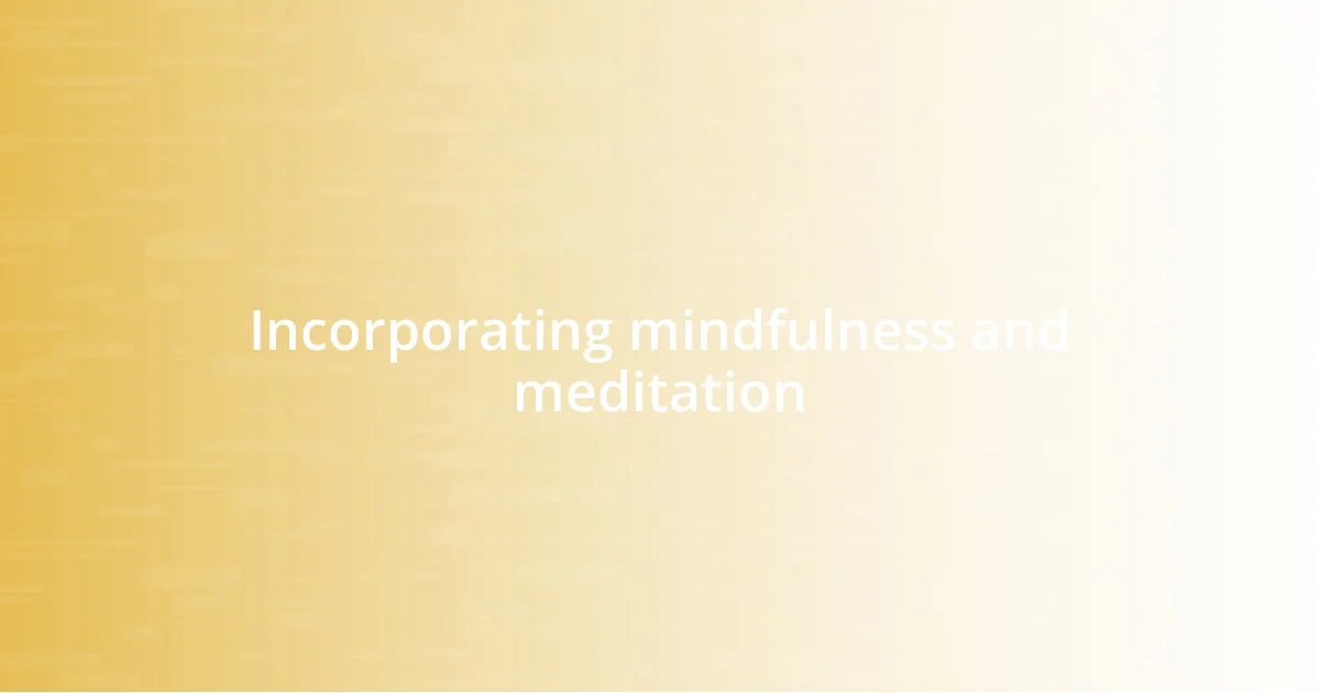 Incorporating mindfulness and meditation