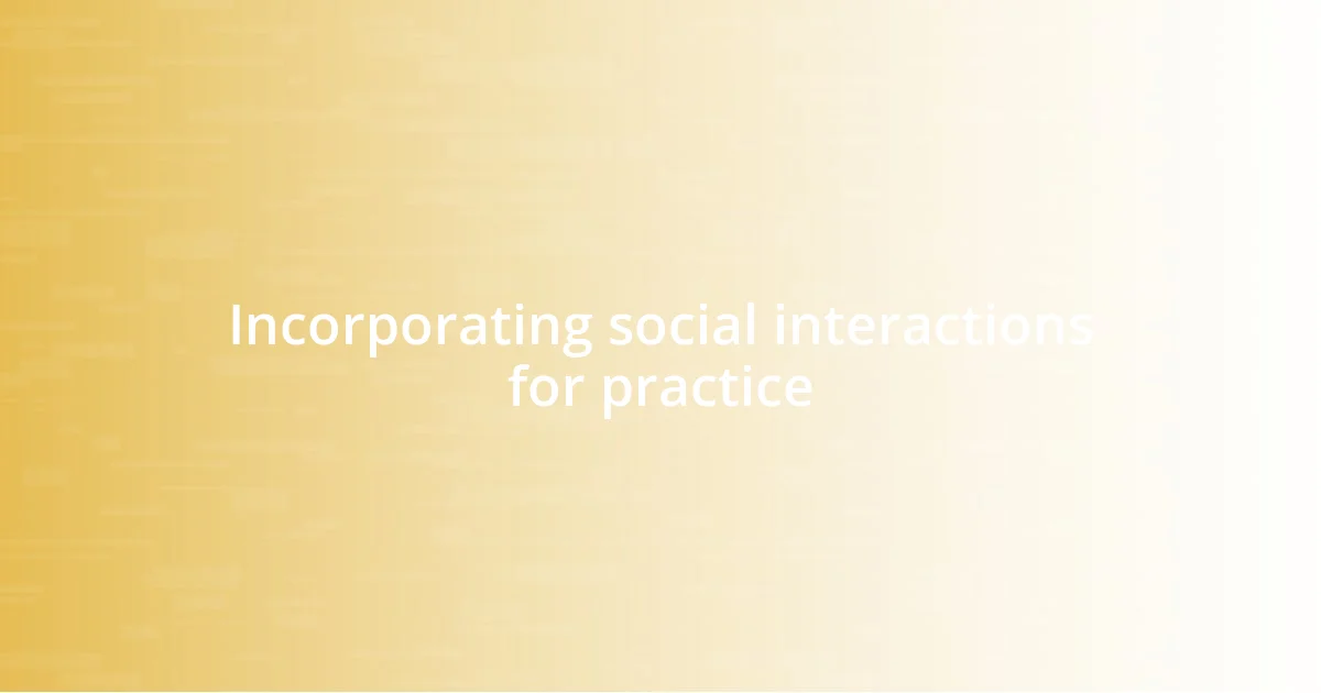 Incorporating social interactions for practice