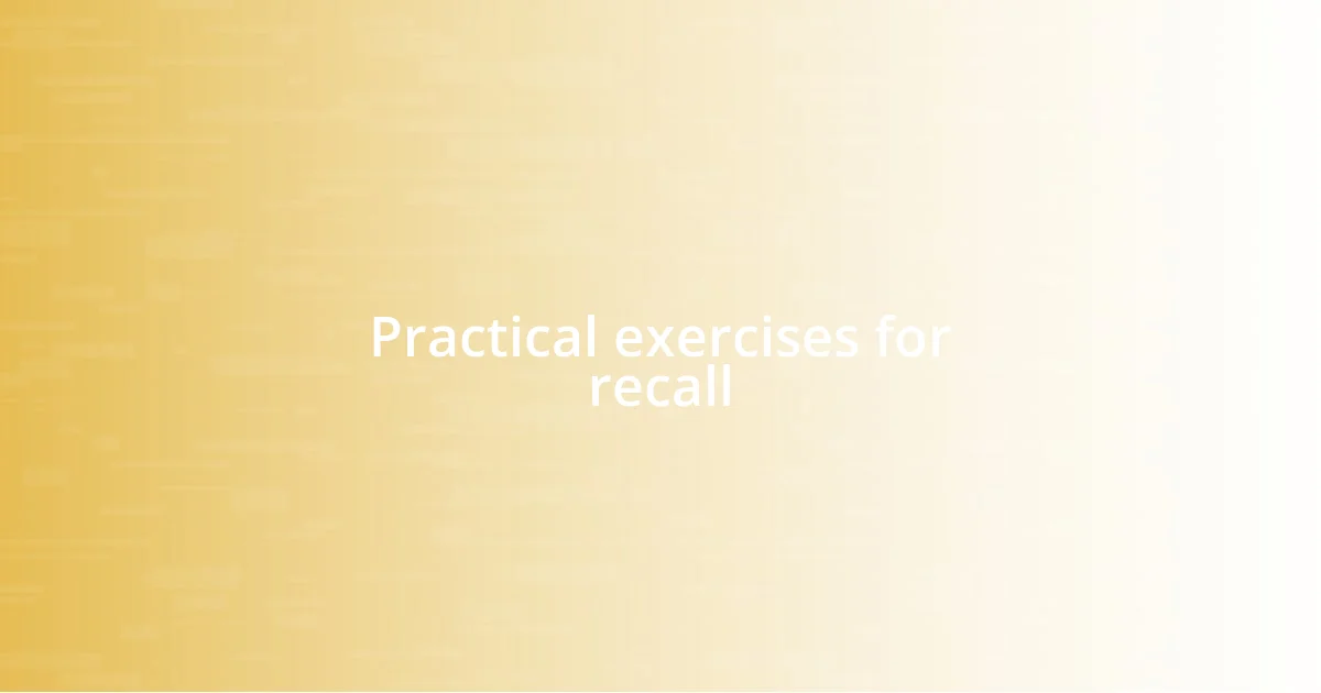 Practical exercises for recall