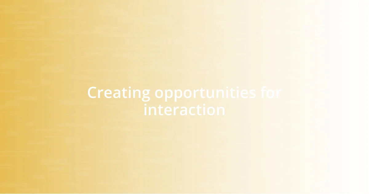 Creating opportunities for interaction