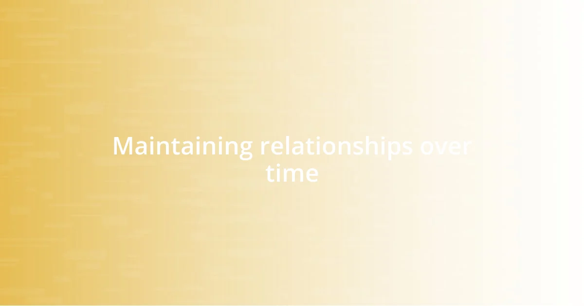 Maintaining relationships over time