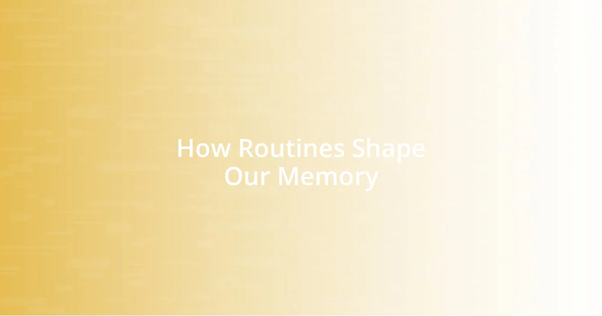 How Routines Shape Our Memory