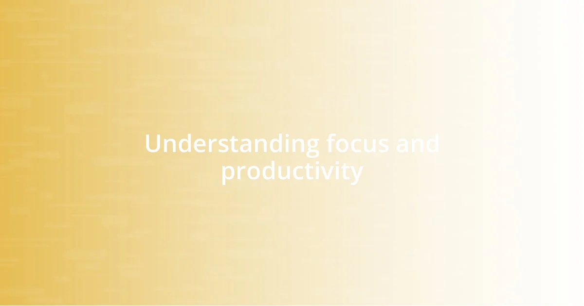 Understanding focus and productivity