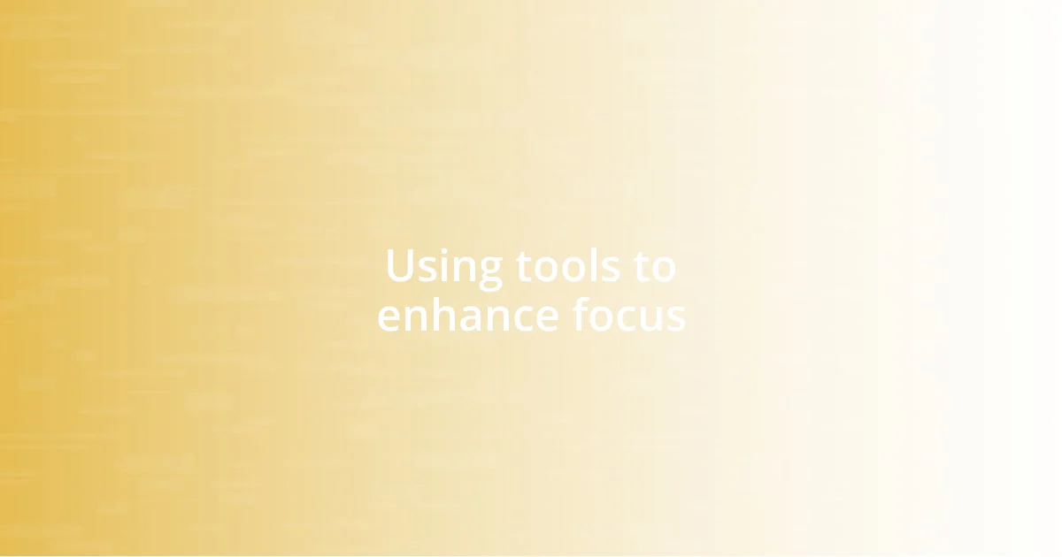 Using tools to enhance focus