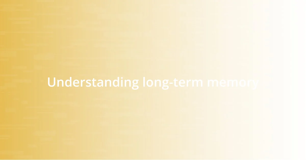 Understanding long-term memory