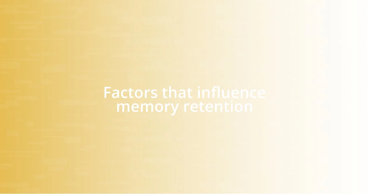 Factors that influence memory retention