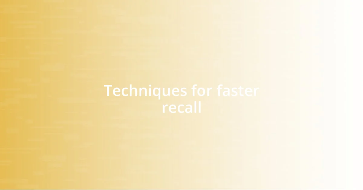 Techniques for faster recall